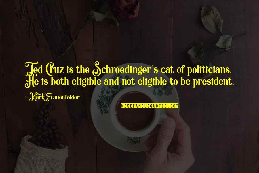 Great Marketer Quotes By Mark Frauenfelder: Ted Cruz is the Schroedinger's cat of politicians.