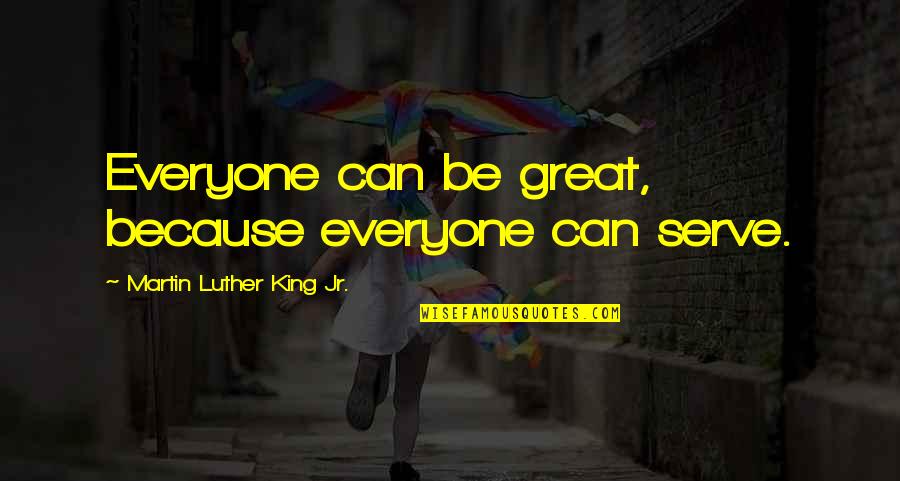 Great Martin Luther King Quotes By Martin Luther King Jr.: Everyone can be great, because everyone can serve.