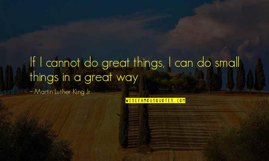 Great Martin Luther King Quotes By Martin Luther King Jr.: If I cannot do great things, I can