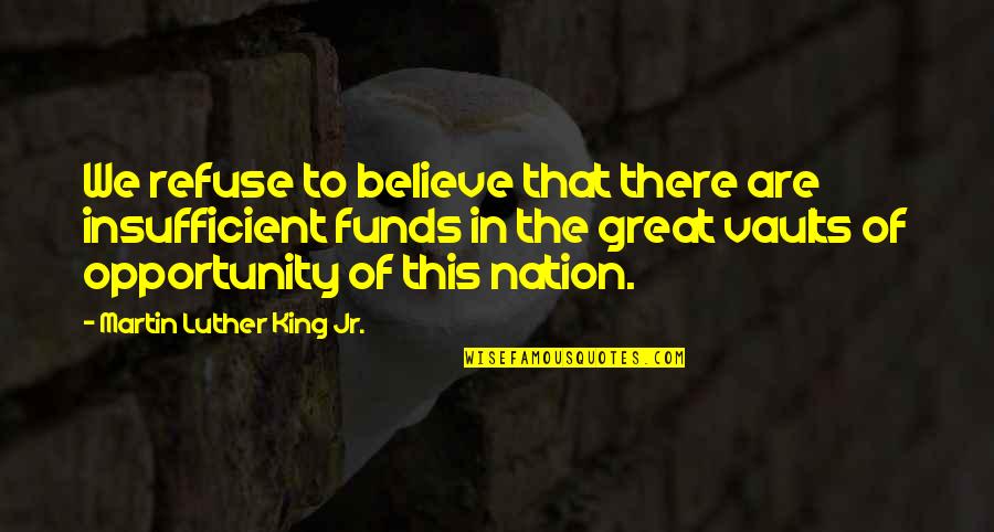 Great Martin Luther King Quotes By Martin Luther King Jr.: We refuse to believe that there are insufficient
