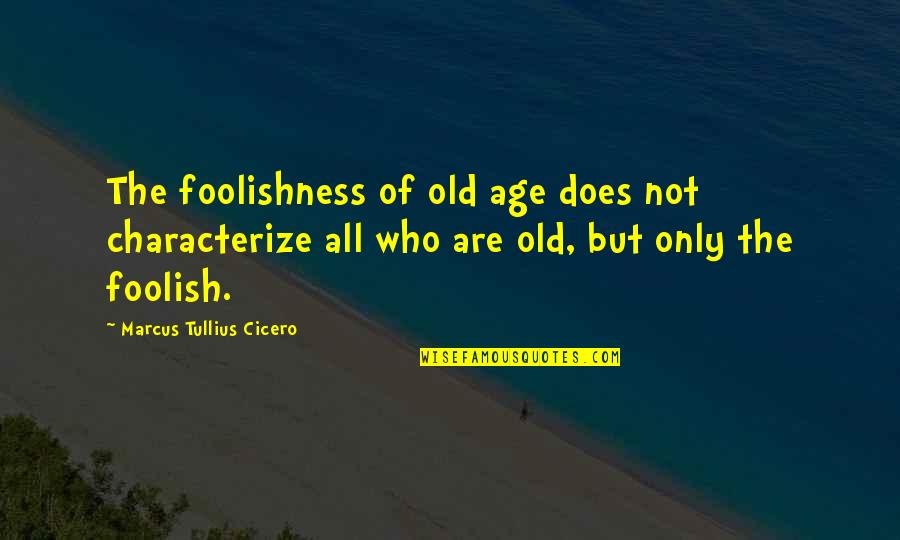 Great Marvel Quotes By Marcus Tullius Cicero: The foolishness of old age does not characterize