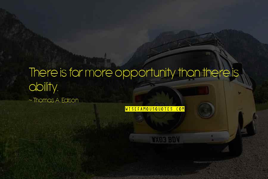 Great Marvel Quotes By Thomas A. Edison: There is far more opportunity than there is