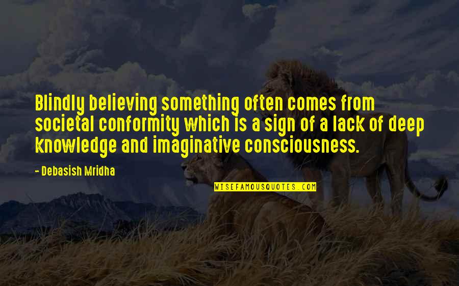 Great Master Chief Quotes By Debasish Mridha: Blindly believing something often comes from societal conformity