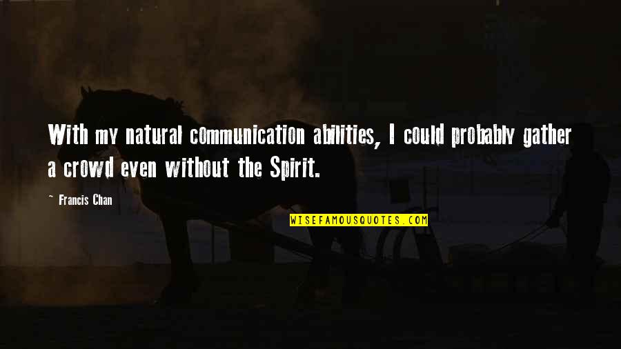 Great Maths Quotes By Francis Chan: With my natural communication abilities, I could probably