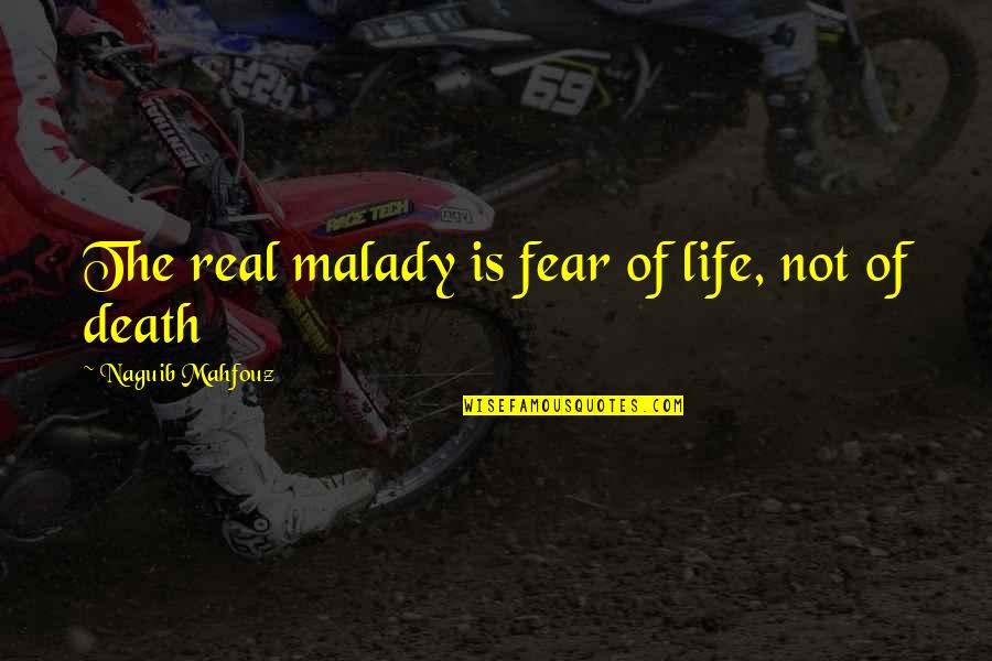 Great Maths Quotes By Naguib Mahfouz: The real malady is fear of life, not Great Maths Quotes By Naguib Mahfouz: The real malady is fear of life, not