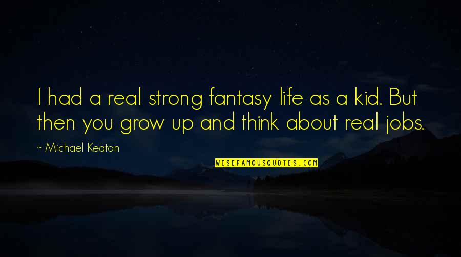 Great Mayan Quotes By Michael Keaton: I had a real strong fantasy life as