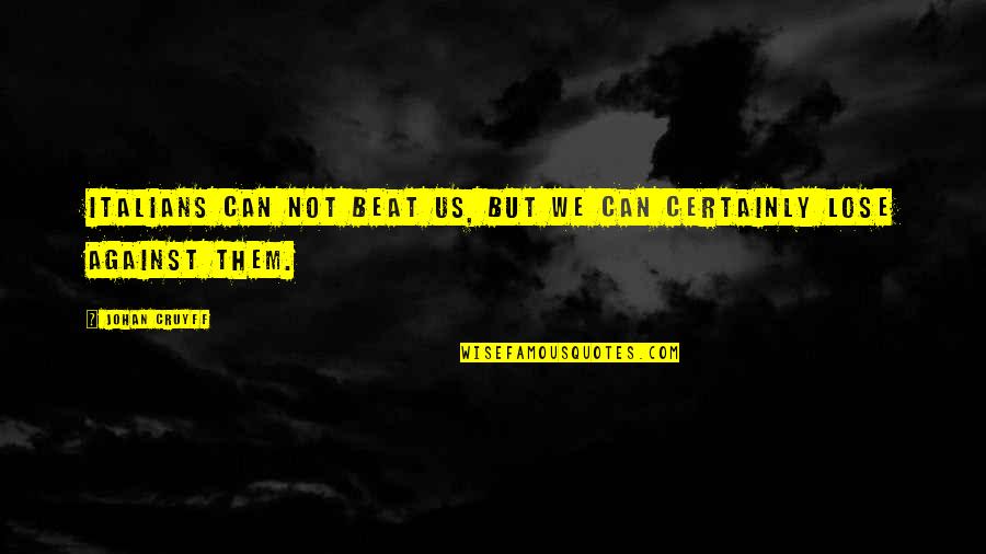 Great Maze Runner Quotes By Johan Cruyff: Italians can not beat us, but we can