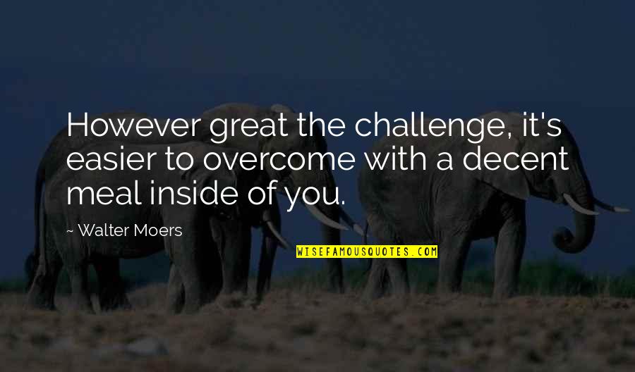 Great Meal Quotes By Walter Moers: However great the challenge, it's easier to overcome