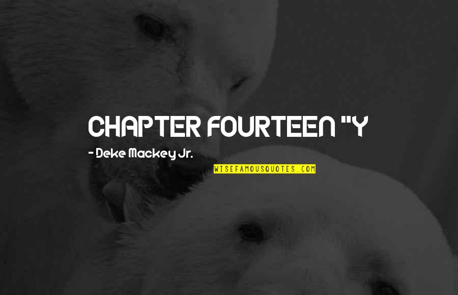 Great Measures Quotes By Deke Mackey Jr.: CHAPTER FOURTEEN "Y