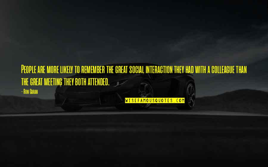 Great Meeting You Quotes By Ron Garan: People are more likely to remember the great