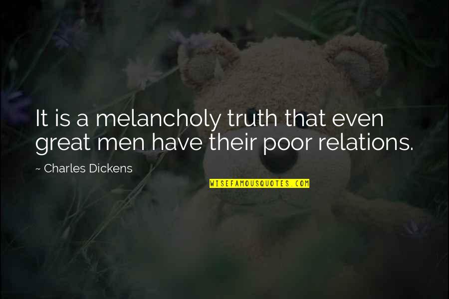 Great Melancholy Quotes By Charles Dickens: It is a melancholy truth that even great