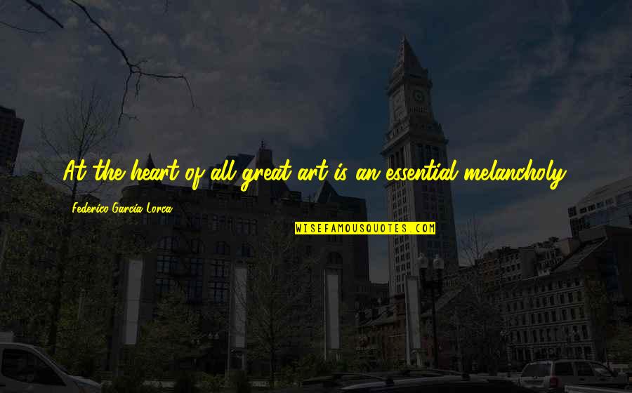 Great Melancholy Quotes By Federico Garcia Lorca: At the heart of all great art is