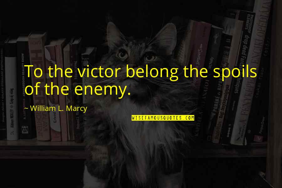 Great Melancholy Quotes By William L. Marcy: To the victor belong the spoils of the