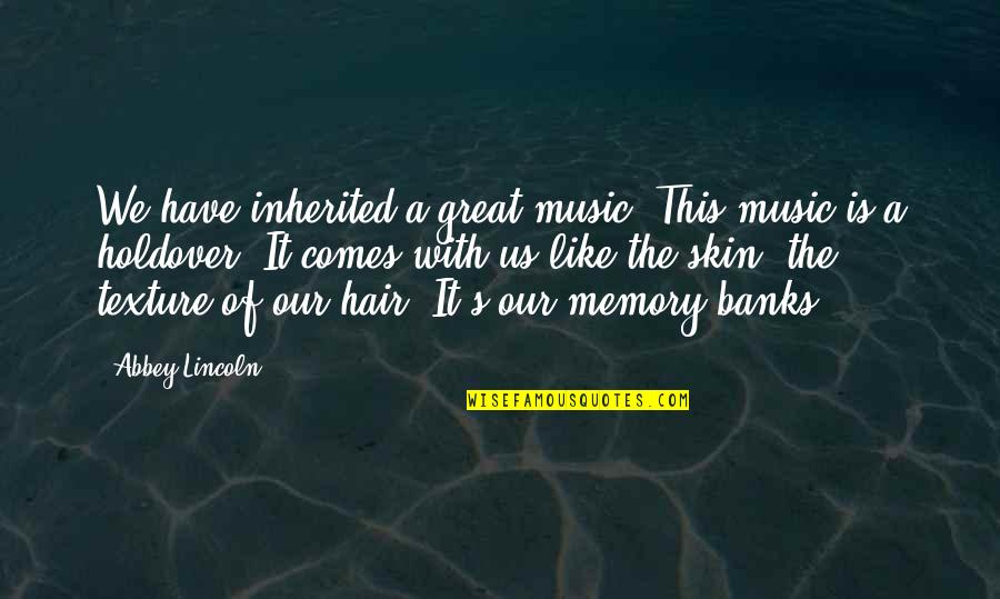 Great Memories Quotes By Abbey Lincoln: We have inherited a great music. This music