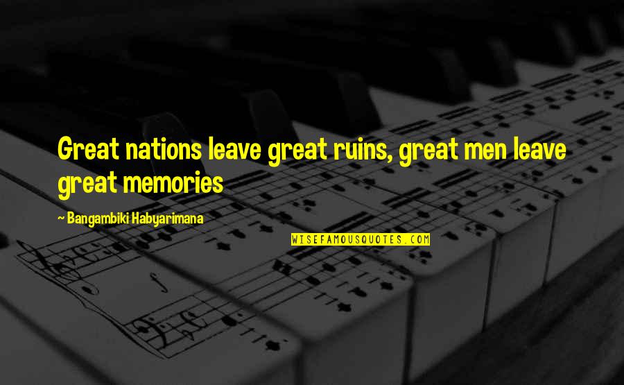 Great Memories Quotes By Bangambiki Habyarimana: Great nations leave great ruins, great men leave