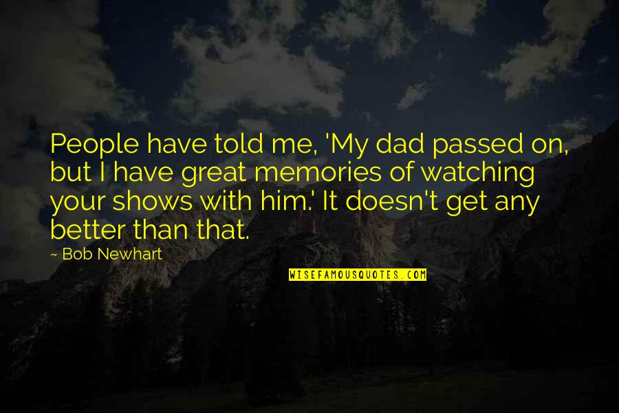 Great Memories Quotes By Bob Newhart: People have told me, 'My dad passed on,
