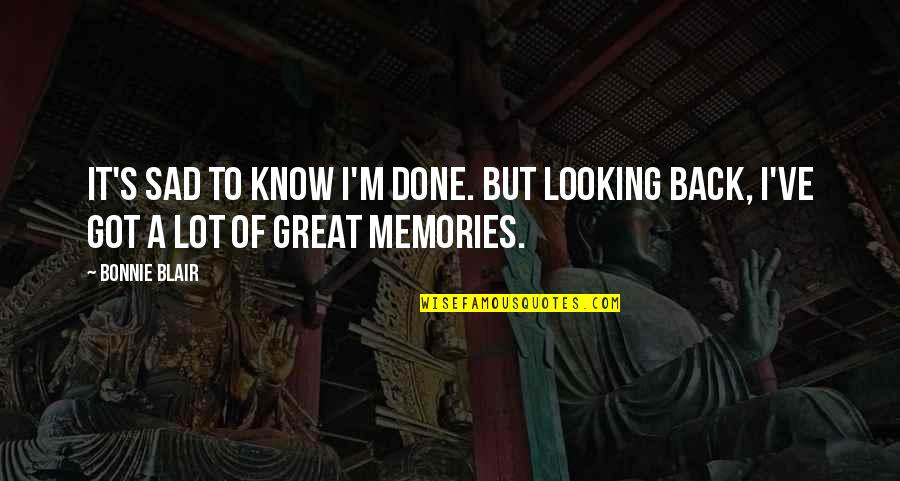 Great Memories Quotes By Bonnie Blair: It's sad to know I'm done. But looking