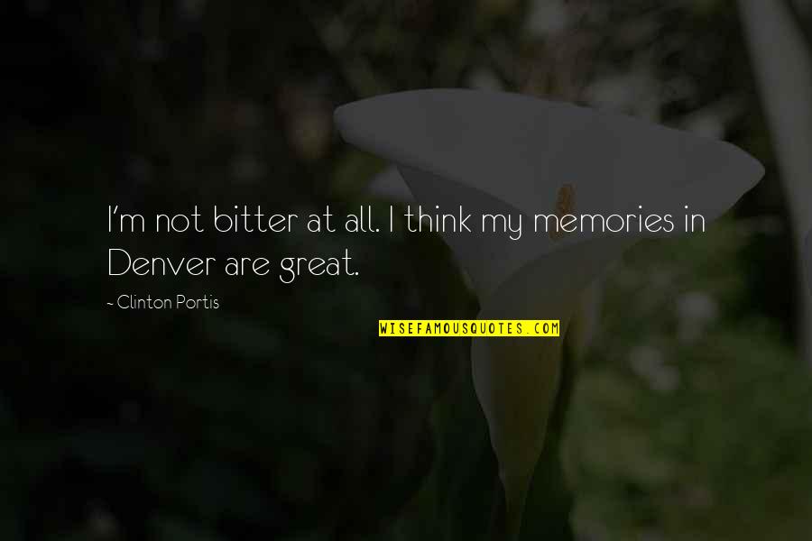 Great Memories Quotes By Clinton Portis: I'm not bitter at all. I think my