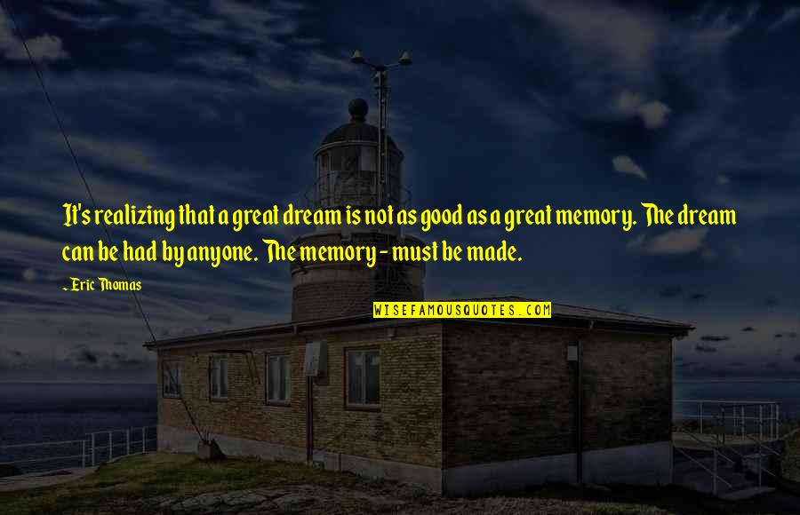 Great Memories Quotes By Eric Thomas: It's realizing that a great dream is not