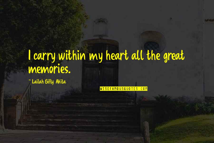 Great Memories Quotes By Lailah Gifty Akita: I carry within my heart all the great