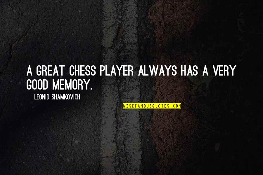 Great Memories Quotes By Leonid Shamkovich: A great chess player always has a very