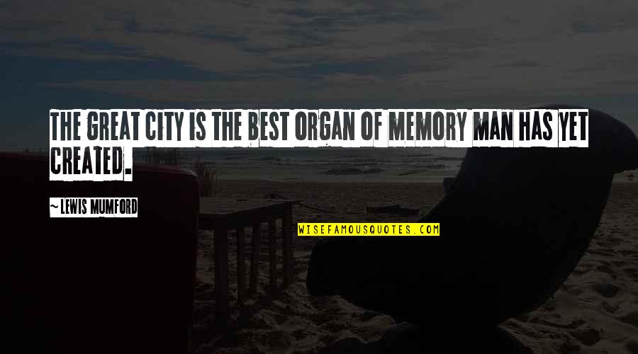 Great Memories Quotes By Lewis Mumford: The great city is the best organ of