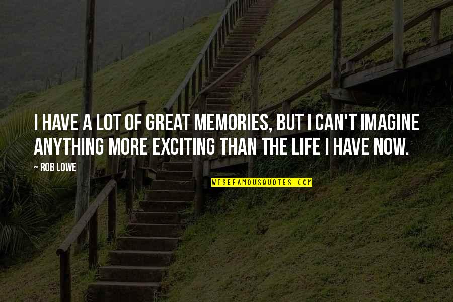 Great Memories Quotes By Rob Lowe: I have a lot of great memories, but