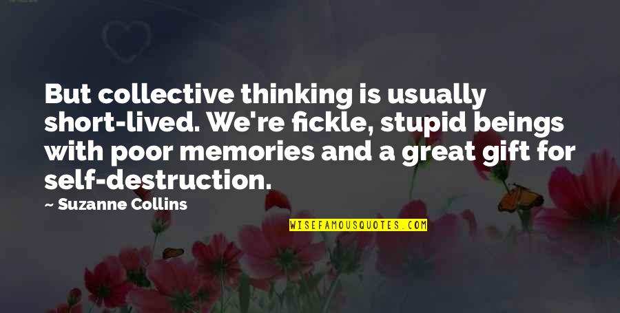 Great Memories Quotes By Suzanne Collins: But collective thinking is usually short-lived. We're fickle,