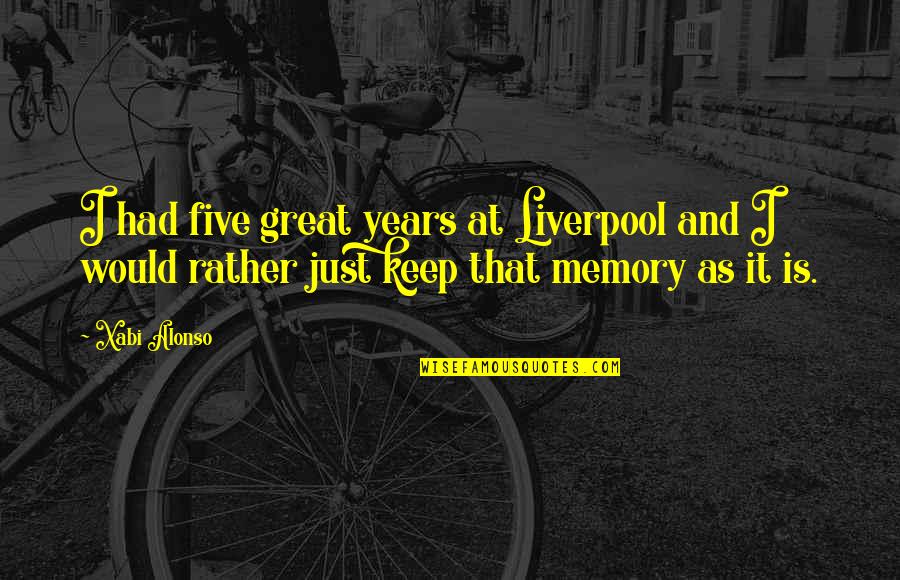 Great Memories Quotes By Xabi Alonso: I had five great years at Liverpool and