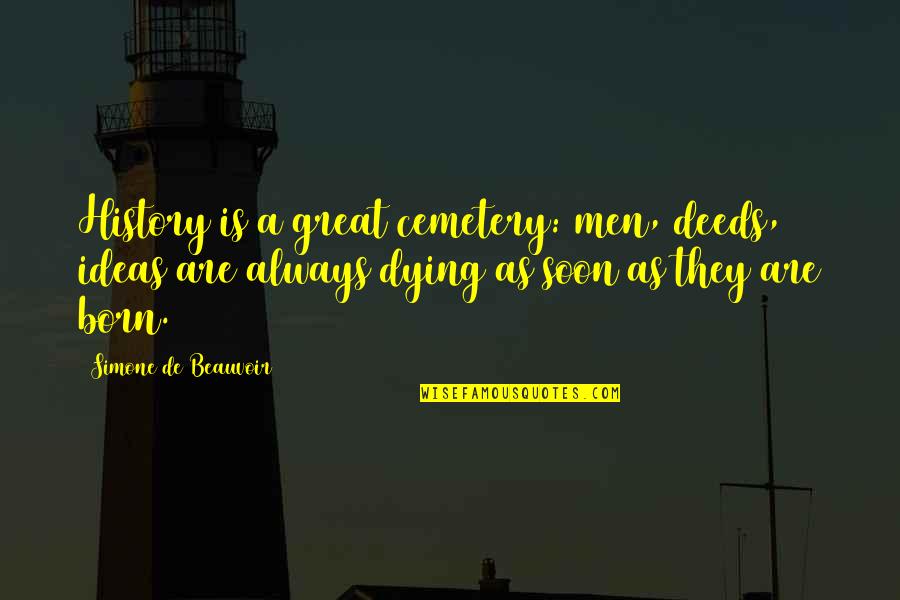 Great Men Dying Quotes By Simone De Beauvoir: History is a great cemetery: men, deeds, ideas