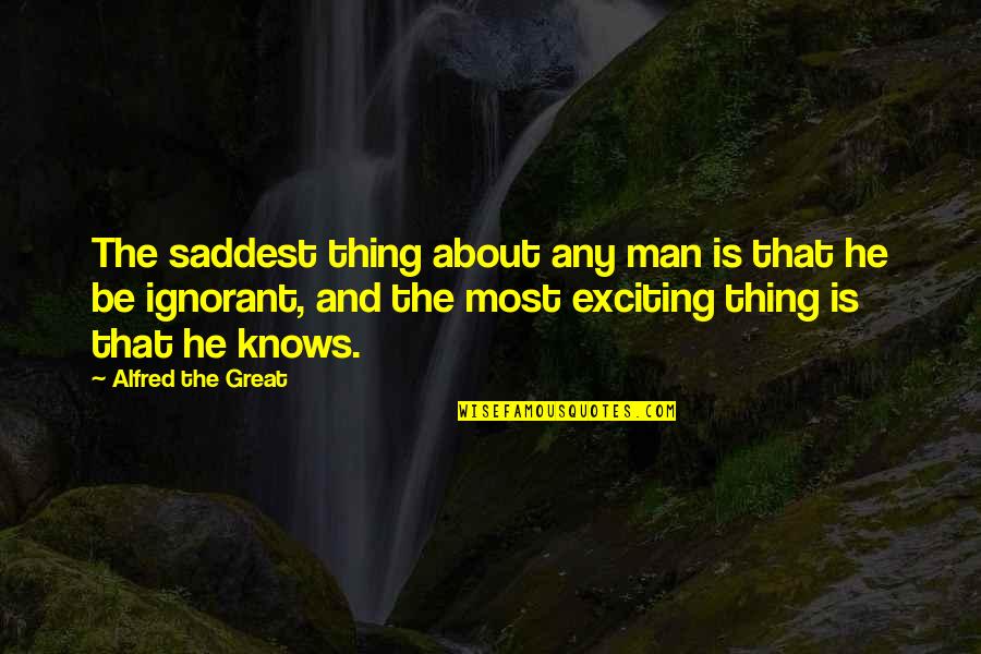 Great Men Quotes By Alfred The Great: The saddest thing about any man is that