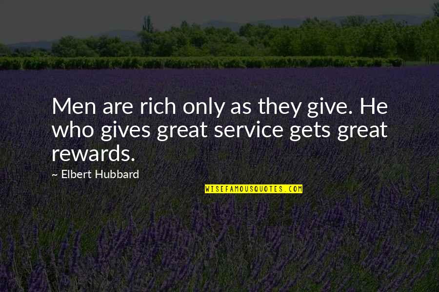 Great Men Quotes By Elbert Hubbard: Men are rich only as they give. He