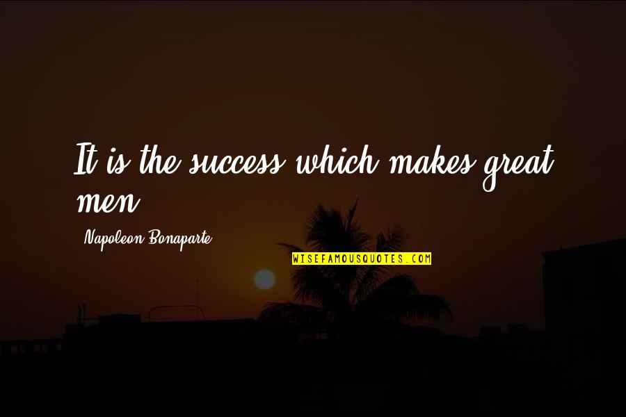 Great Men Quotes By Napoleon Bonaparte: It is the success which makes great men.