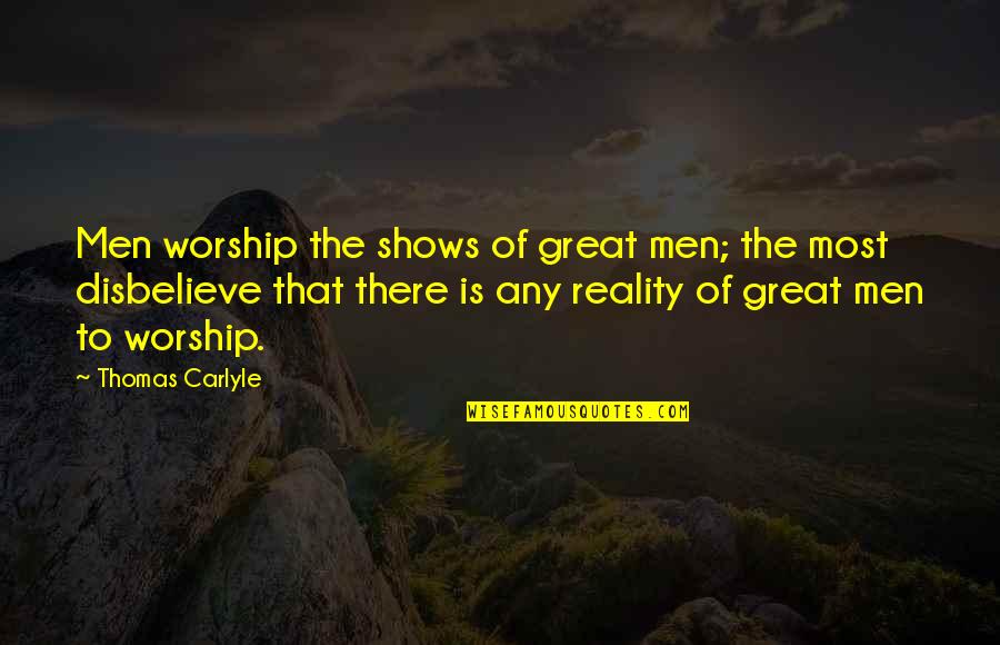 Great Men Quotes By Thomas Carlyle: Men worship the shows of great men; the