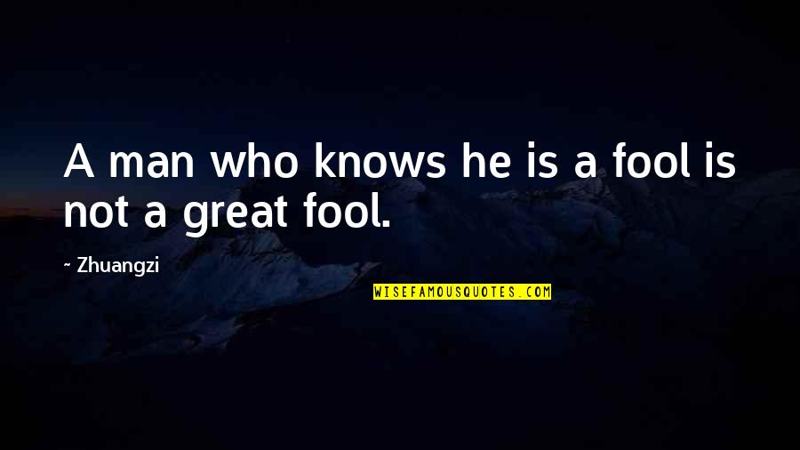 Great Men Quotes By Zhuangzi: A man who knows he is a fool