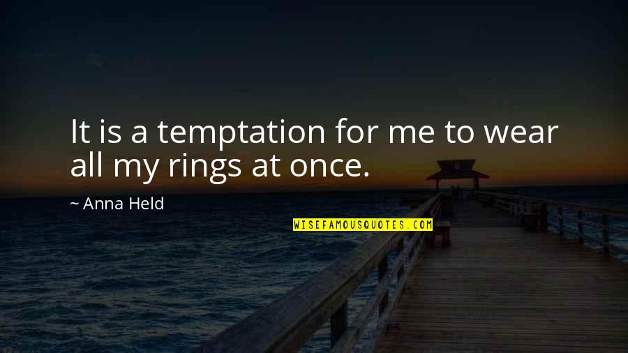 Great Men Who Have Died Quotes By Anna Held: It is a temptation for me to wear