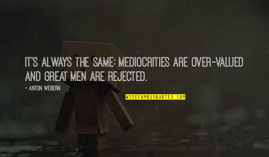 Great Men's Quotes By Anton Webern: It's always the same: mediocrities are over-valued and