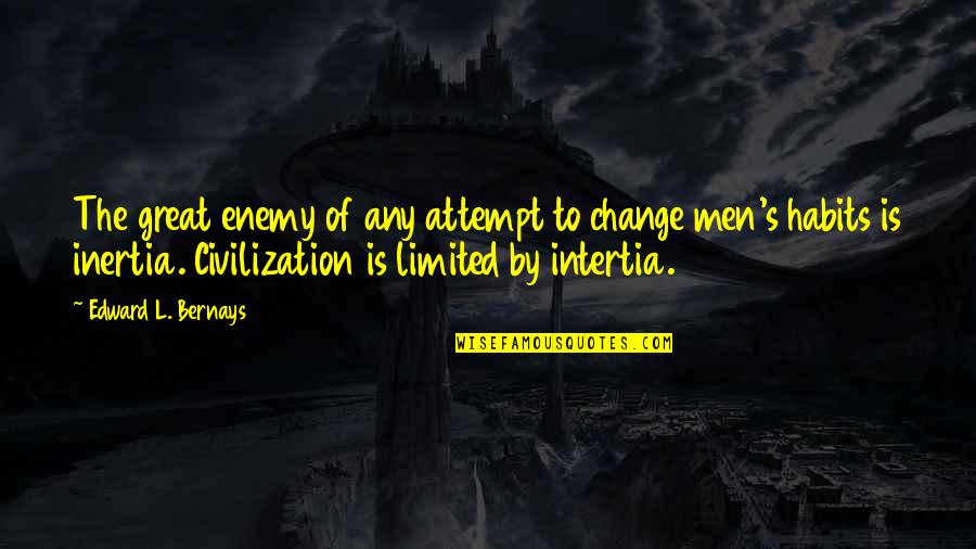 Great Men's Quotes By Edward L. Bernays: The great enemy of any attempt to change