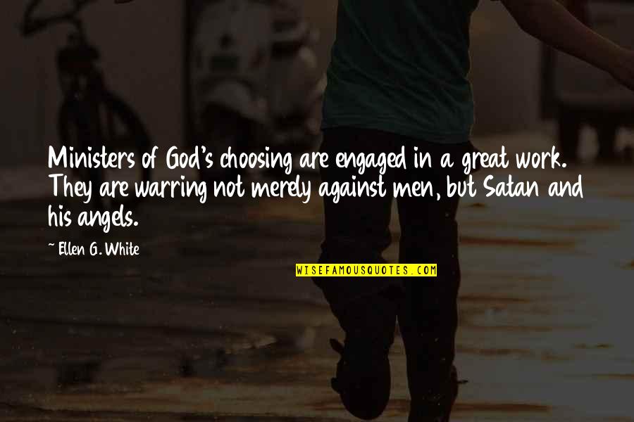 Great Men's Quotes By Ellen G. White: Ministers of God's choosing are engaged in a