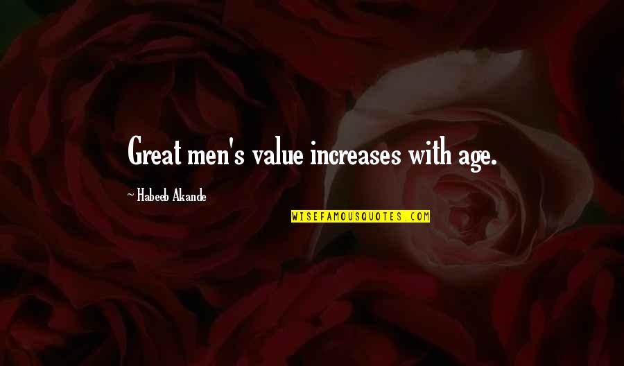 Great Men's Quotes By Habeeb Akande: Great men's value increases with age.