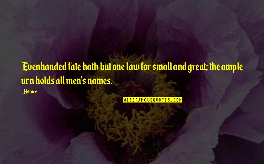 Great Men's Quotes By Horace: Evenhanded fate hath but one law for small
