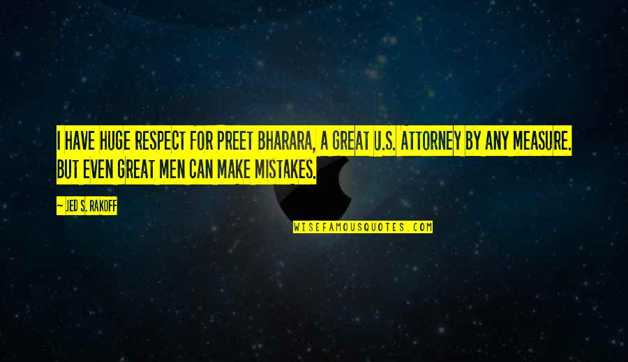 Great Men's Quotes By Jed S. Rakoff: I have huge respect for Preet Bharara, a