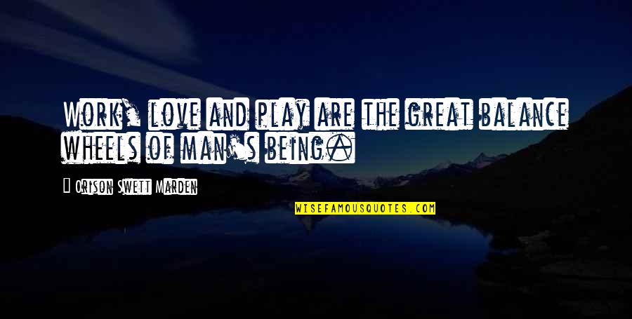 Great Men's Quotes By Orison Swett Marden: Work, love and play are the great balance