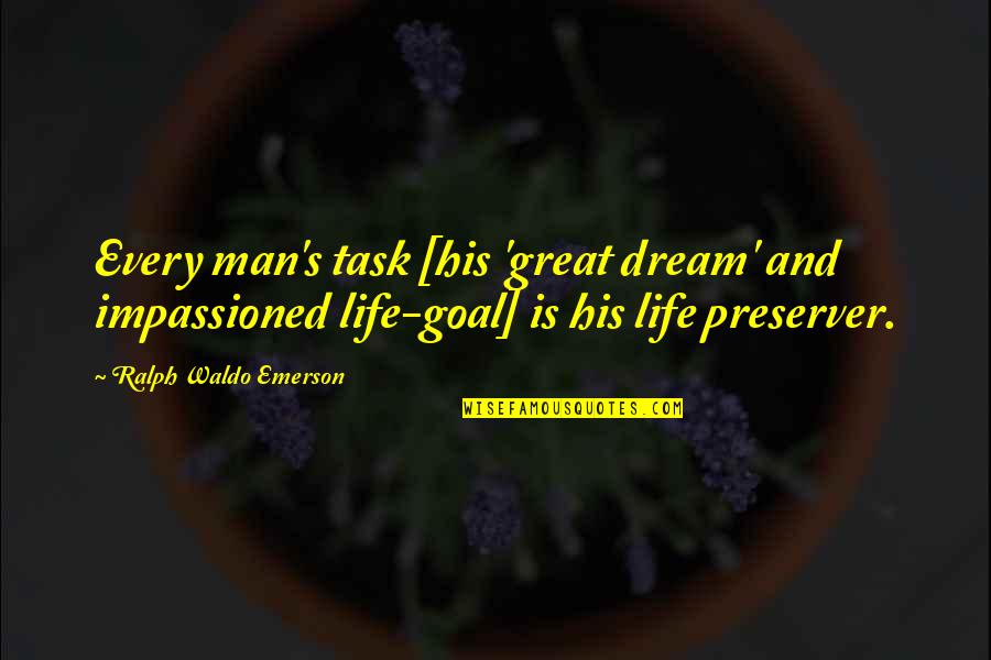 Great Men's Quotes By Ralph Waldo Emerson: Every man's task [his 'great dream' and impassioned