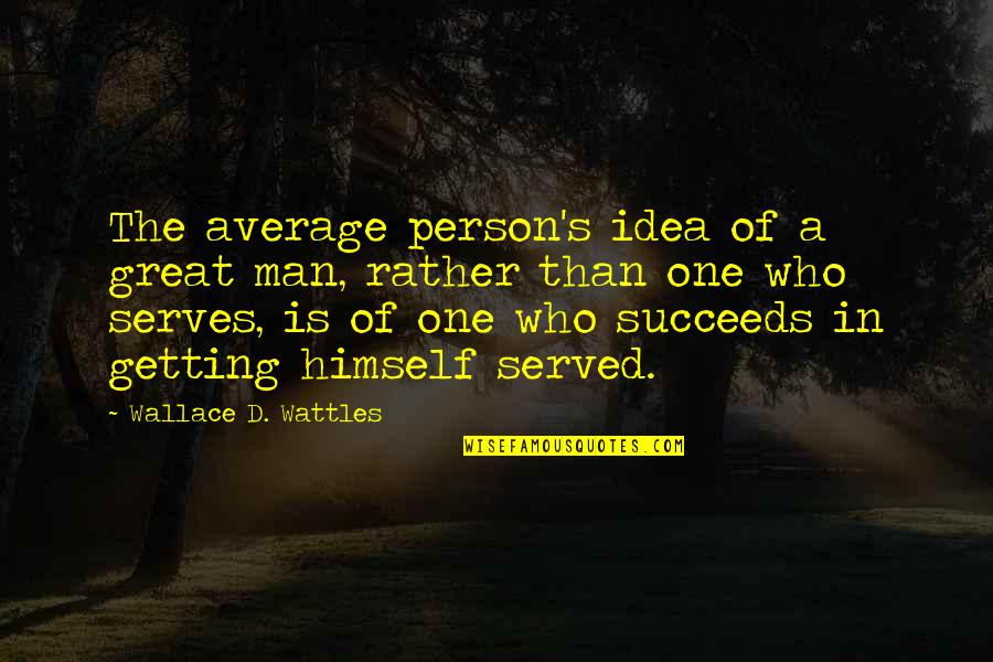 Great Men's Quotes By Wallace D. Wattles: The average person's idea of a great man,