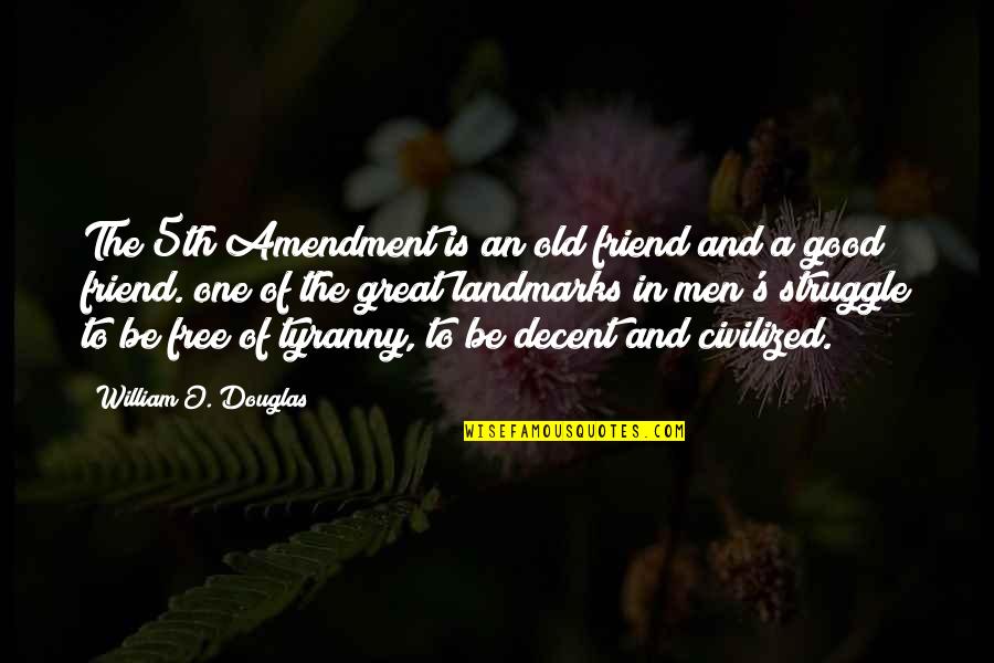 Great Men's Quotes By William O. Douglas: The 5th Amendment is an old friend and