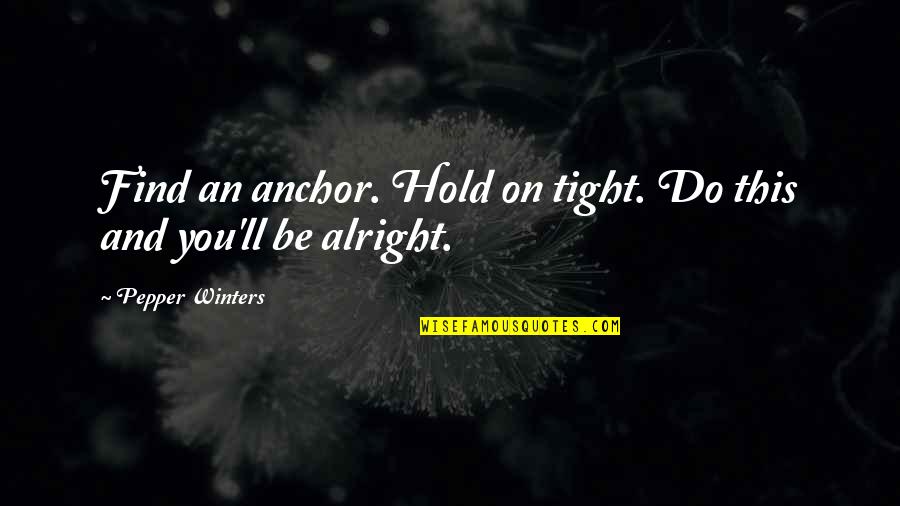 Great Mens Tattoo Quotes By Pepper Winters: Find an anchor. Hold on tight. Do this