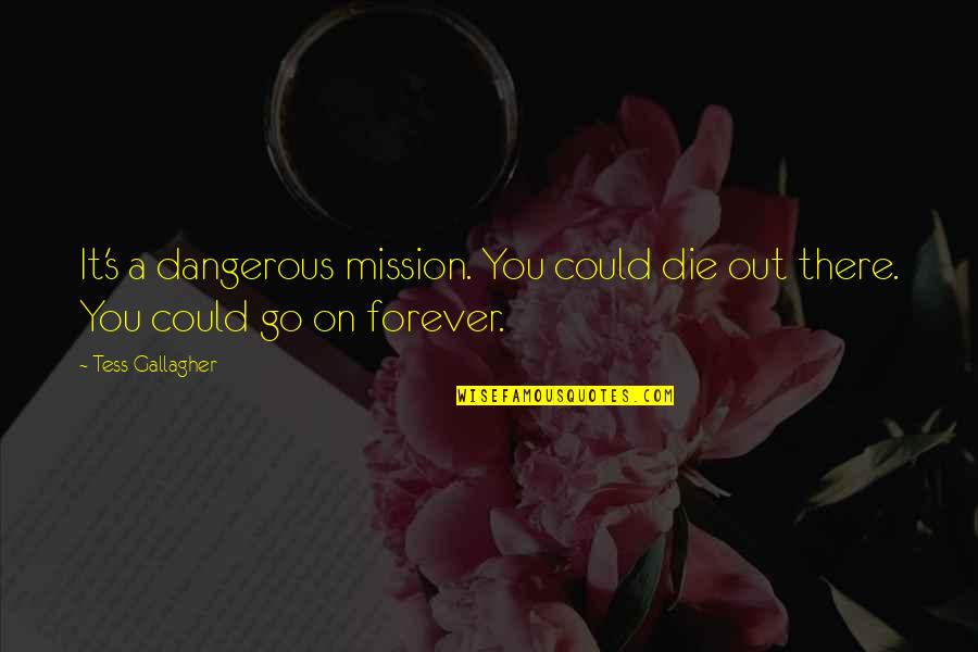 Great Mens Tattoo Quotes By Tess Gallagher: It's a dangerous mission. You could die out