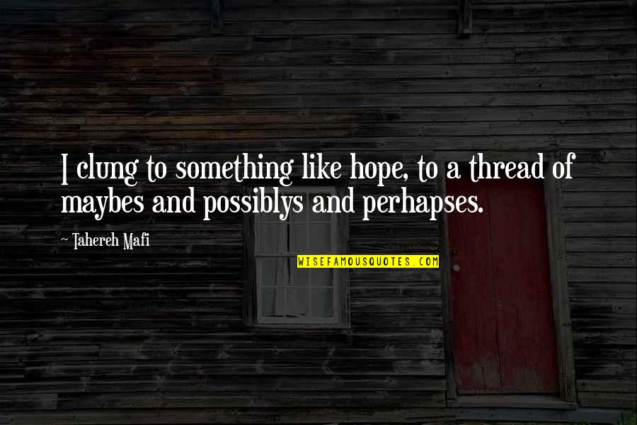 Great Mike Horn Quotes By Tahereh Mafi: I clung to something like hope, to a