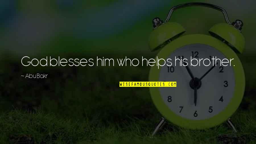 Great Military Commanders Quotes By Abu Bakr: God blesses him who helps his brother. Great Military Commanders Quotes By Abu Bakr: God blesses him who helps his brother.